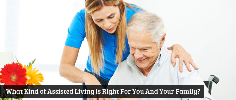 What Kind of Assisted Living is Right For You And Your Family