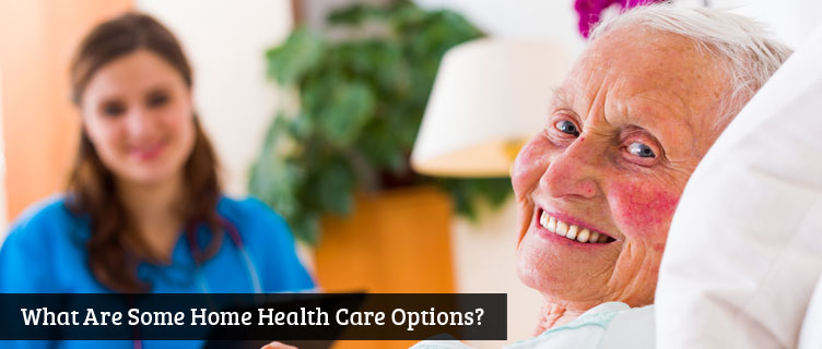 hat Are Some Home Health Care Options?
