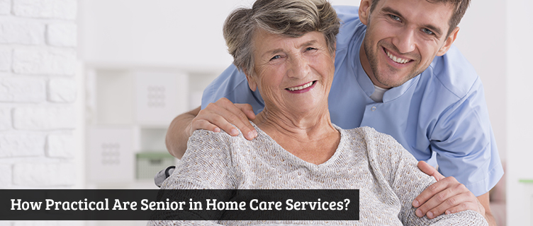 How Practical Are Senior in Home Care Services