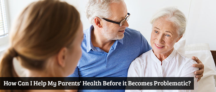 How Can I Help My Parents' Health Before it Becomes Problematic