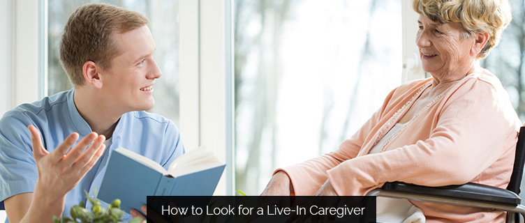 Executive home care How to Look for a Live-In Caregiver