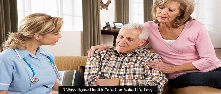 3 Ways Home Health Care Can Make Life Easy