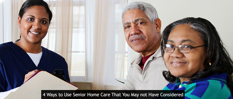 4 Ways to Use Senior Home Care That You May not Have Considered