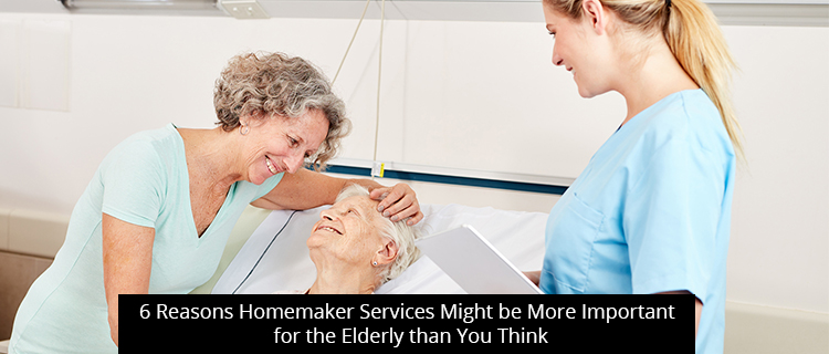 6-Reasons-Homemaker-Services-Might-be-More-Important-for-the-Elderly-than-You-Think
