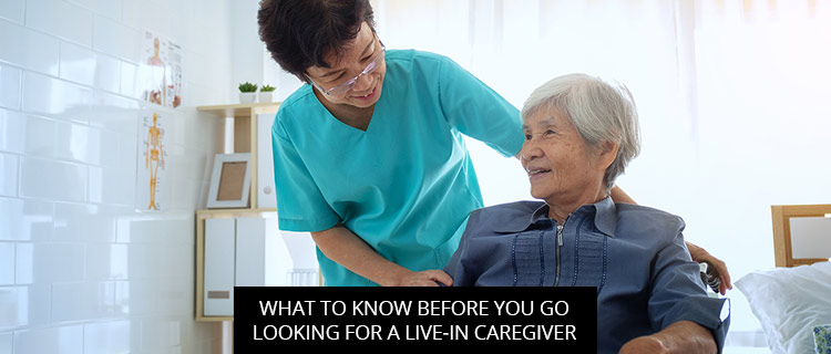 What To Know Before You Go Looking For A Live-in Caregiver