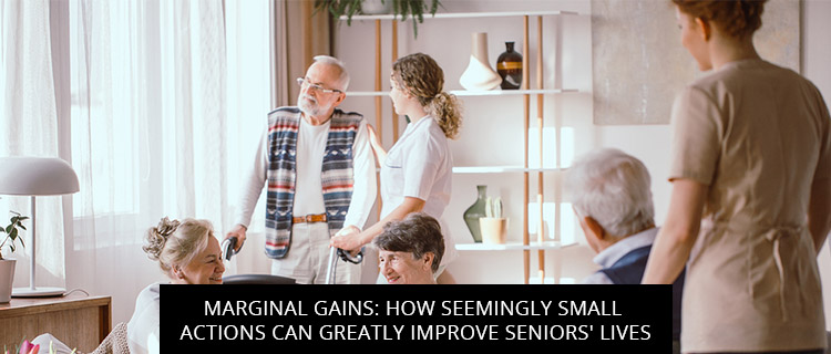 Marginal Gains: How Seemingly Small Actions Can Greatly Improve Seniors' Lives