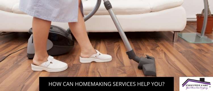 How Can Homemaking Services Help You?