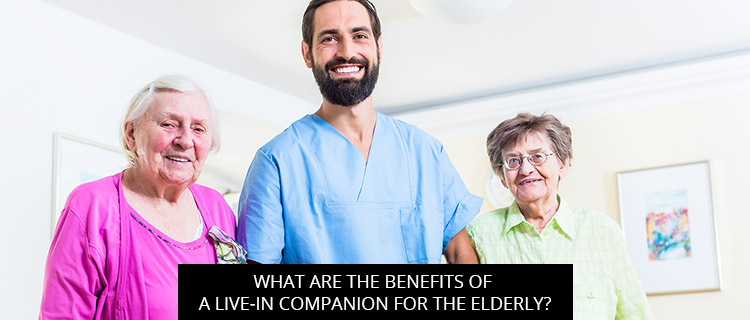 What Are The Benefits Of A Live-In Companion For The Elderly?