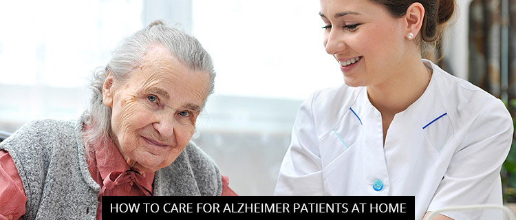 How to Care for Alzheimer’s Patients at Home