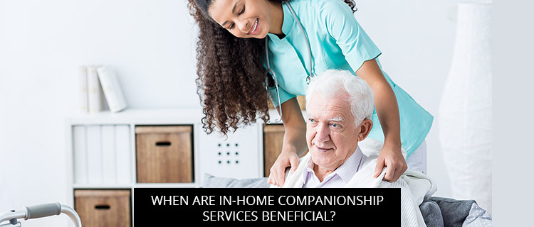When Are In-Home Companionship Services Beneficial?