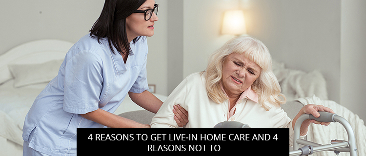 4 Reasons To Get Live-In Home Care And 4 Reasons Not To