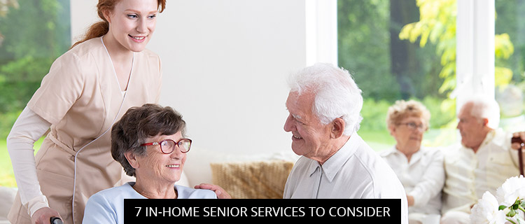 7 In-Home Senior Services To Consider
