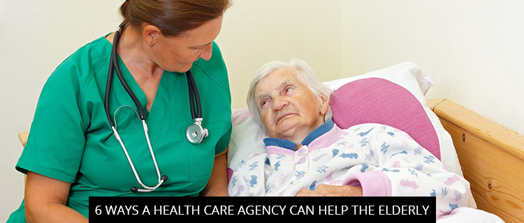 6 Ways a Healthcare Agency Can Help the Elderly