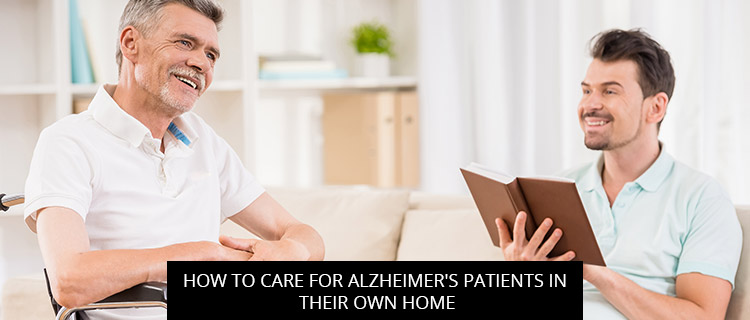 How to Care for Alzheimer's Patients in Their Own Home