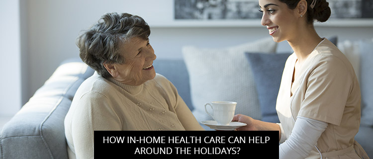 How In-Home Health Care Can Help Around The Holidays