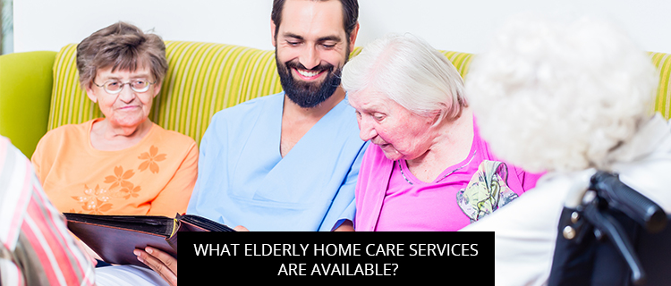 What Elderly Home Care Services Are Available?