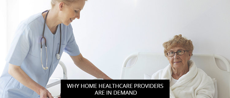 Why Home Healthcare Providers are in Demand