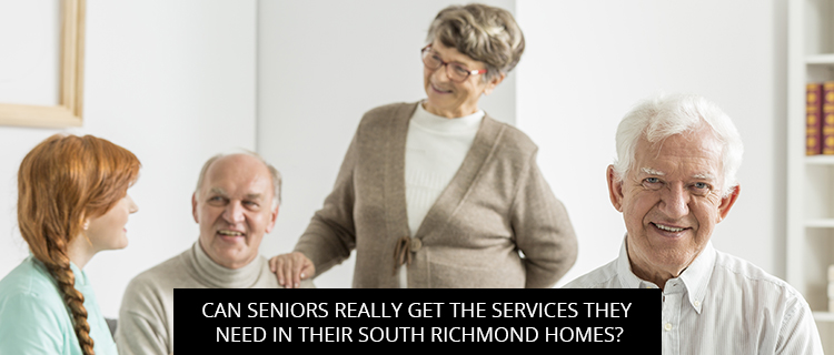 Can Seniors Really Get The Services They Need In Their South Richmond Homes?