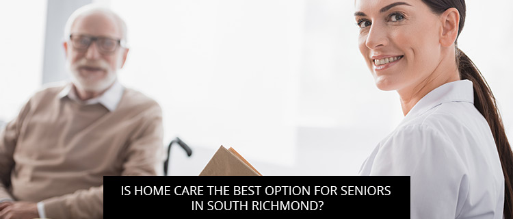Is Home Care The Best Option For Seniors In South Richmond?