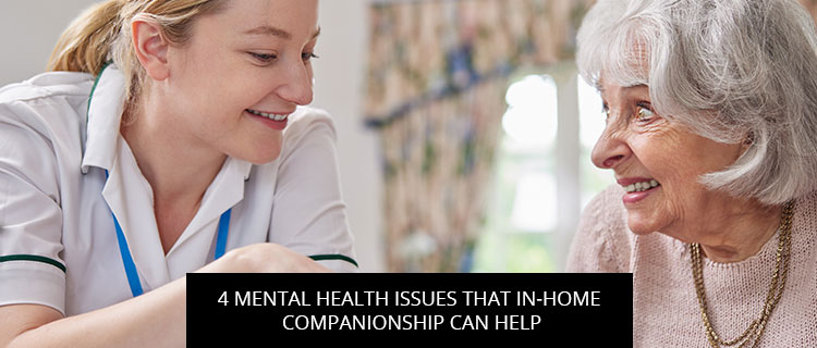4 Mental Health Issues That In-Home Companionship Can Help