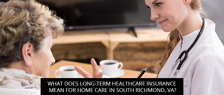 What Does Long-term Healthcare Insurance Mean For Home Care In South Richmond, Va?