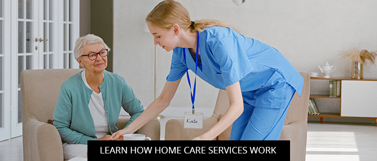Learn How Home Care Services Work