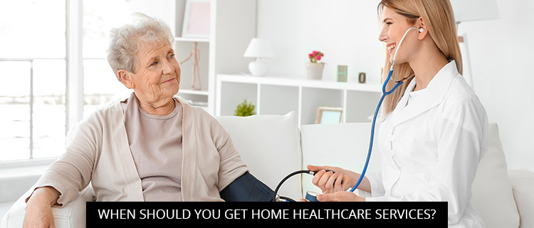 When Should You Get Home Healthcare Services?