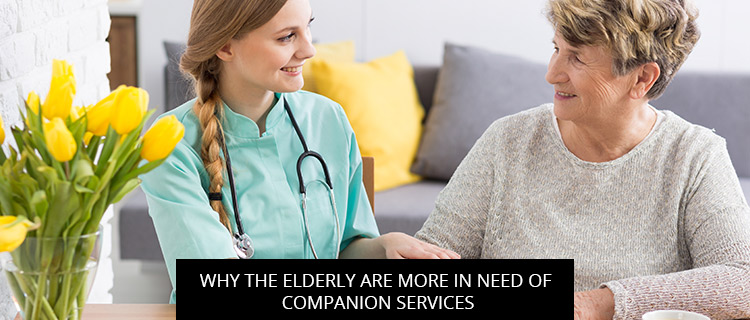Why The Elderly Are More In Need Of Companion Services